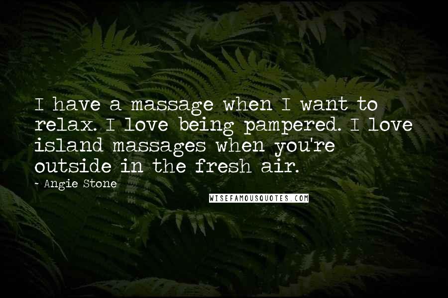 Angie Stone Quotes: I have a massage when I want to relax. I love being pampered. I love island massages when you're outside in the fresh air.