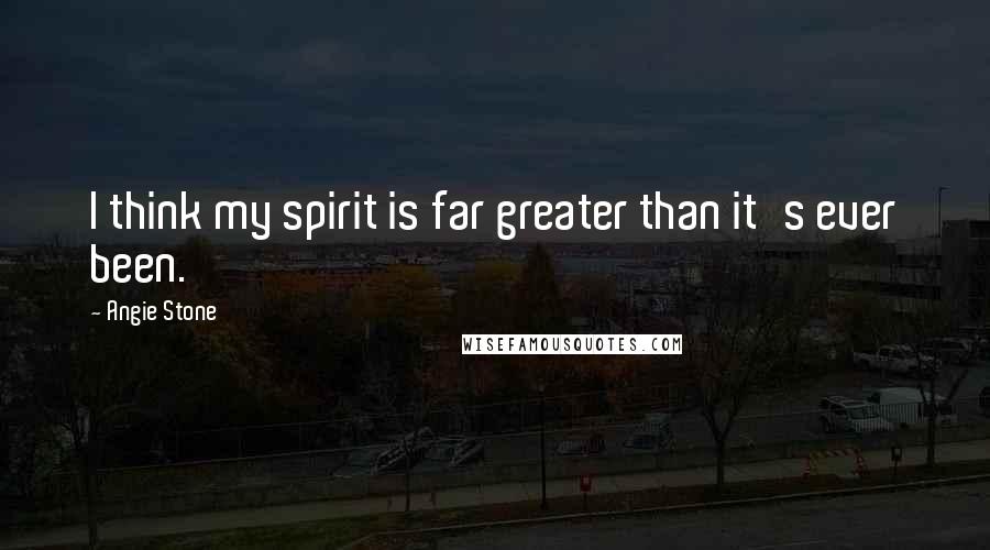 Angie Stone Quotes: I think my spirit is far greater than it's ever been.