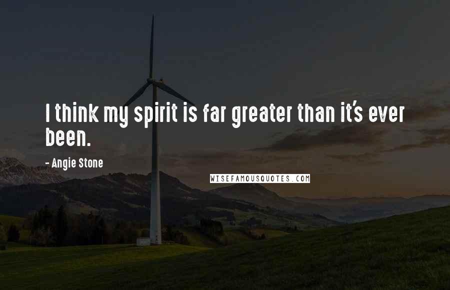 Angie Stone Quotes: I think my spirit is far greater than it's ever been.