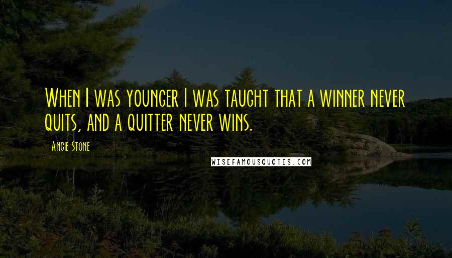 Angie Stone Quotes: When I was younger I was taught that a winner never quits, and a quitter never wins.