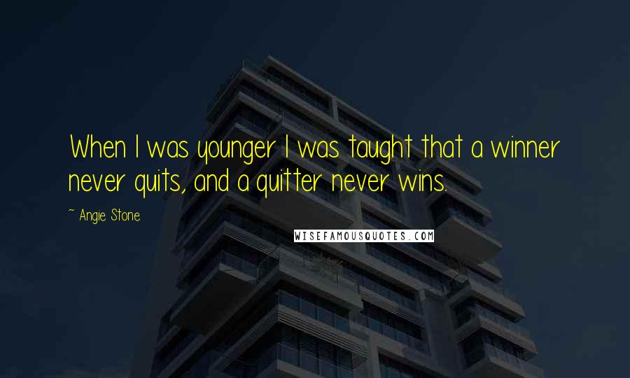 Angie Stone Quotes: When I was younger I was taught that a winner never quits, and a quitter never wins.