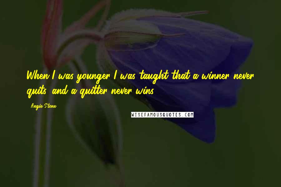 Angie Stone Quotes: When I was younger I was taught that a winner never quits, and a quitter never wins.