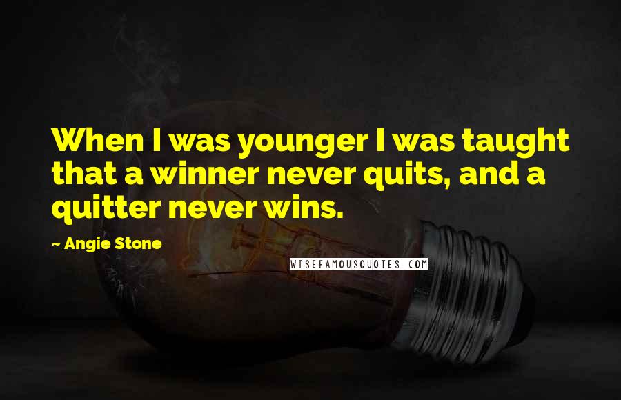 Angie Stone Quotes: When I was younger I was taught that a winner never quits, and a quitter never wins.