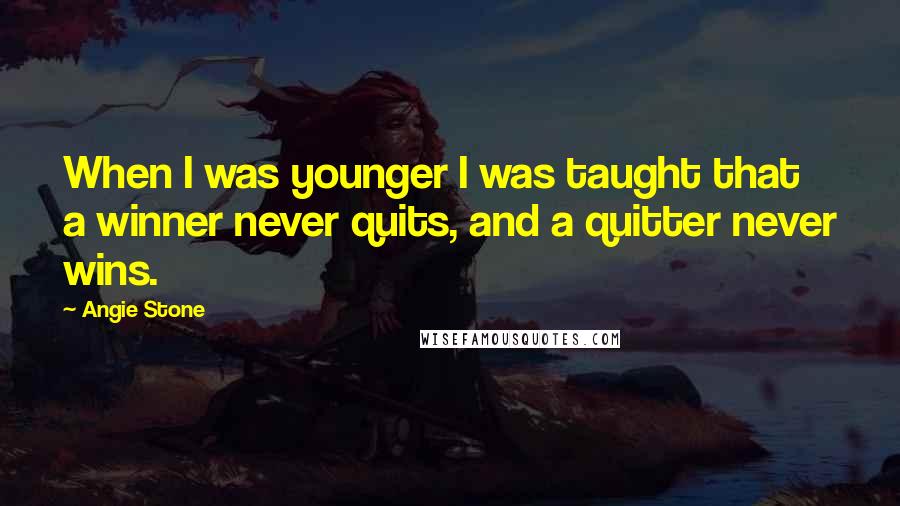 Angie Stone Quotes: When I was younger I was taught that a winner never quits, and a quitter never wins.