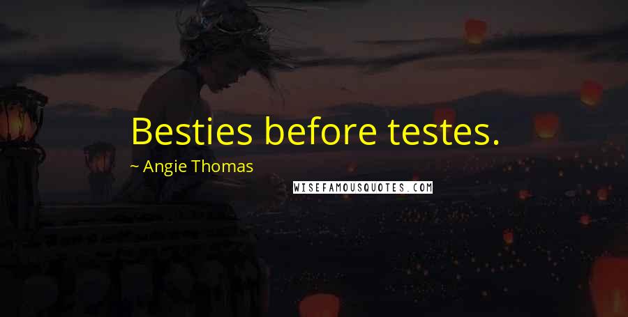 Angie Thomas Quotes: Besties before testes.