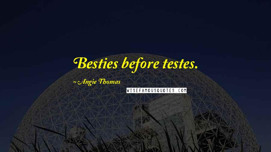 Angie Thomas Quotes: Besties before testes.