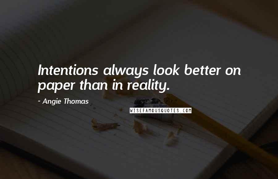 Angie Thomas Quotes: Intentions always look better on paper than in reality.
