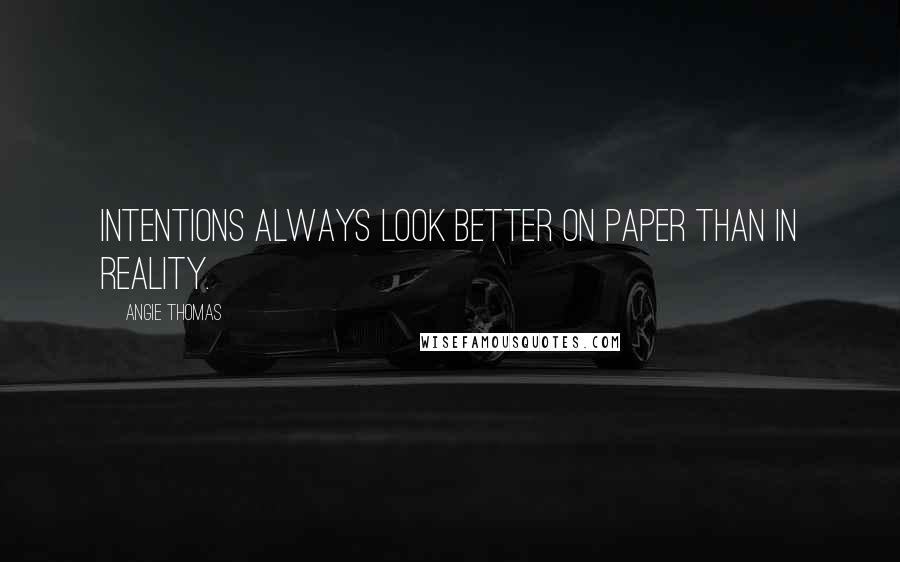 Angie Thomas Quotes: Intentions always look better on paper than in reality.