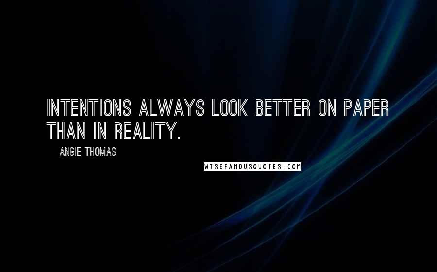 Angie Thomas Quotes: Intentions always look better on paper than in reality.