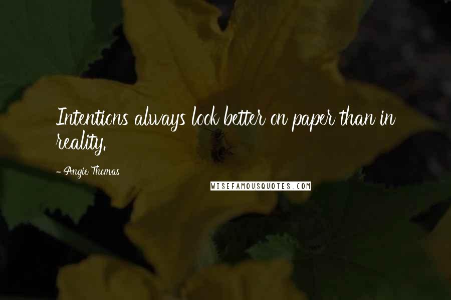 Angie Thomas Quotes: Intentions always look better on paper than in reality.