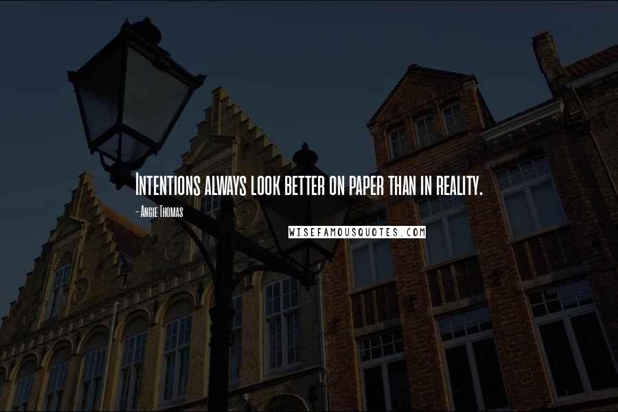 Angie Thomas Quotes: Intentions always look better on paper than in reality.