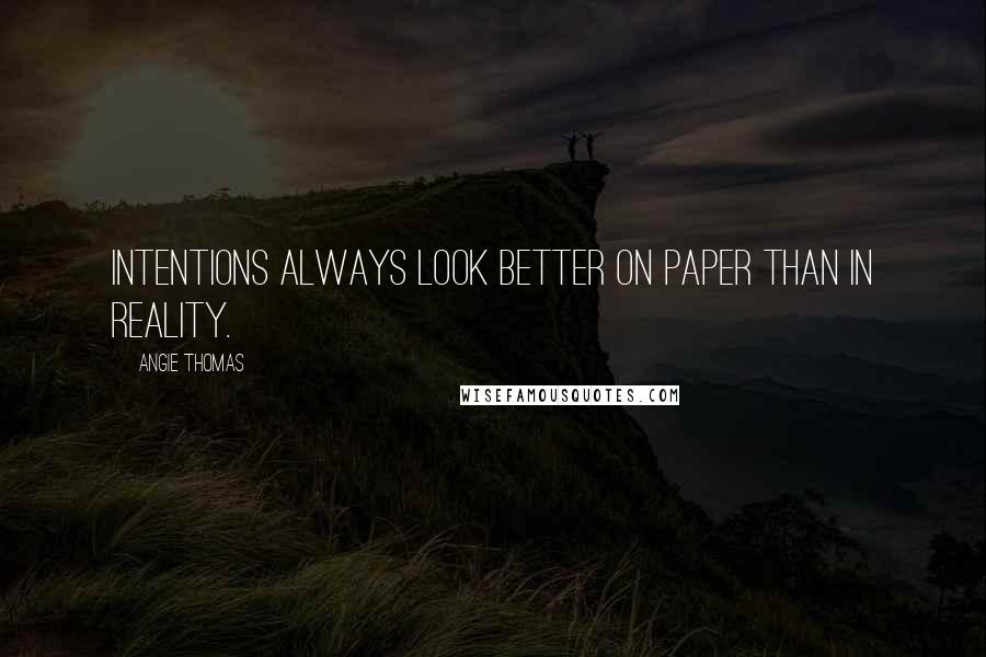 Angie Thomas Quotes: Intentions always look better on paper than in reality.