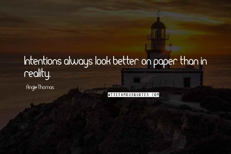 Angie Thomas Quotes: Intentions always look better on paper than in reality.