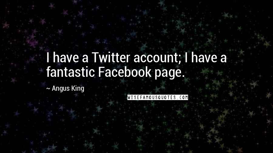 Angus King Quotes: I have a Twitter account; I have a fantastic Facebook page.