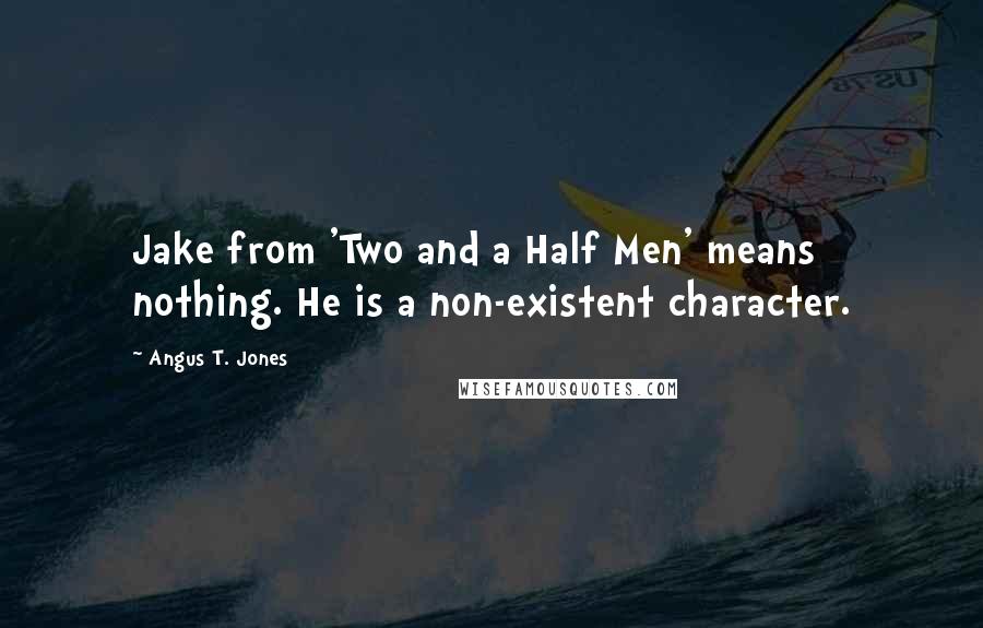 Angus T. Jones Quotes: Jake from 'Two and a Half Men' means nothing. He is a non-existent character.