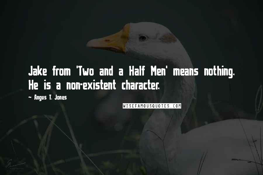 Angus T. Jones Quotes: Jake from 'Two and a Half Men' means nothing. He is a non-existent character.