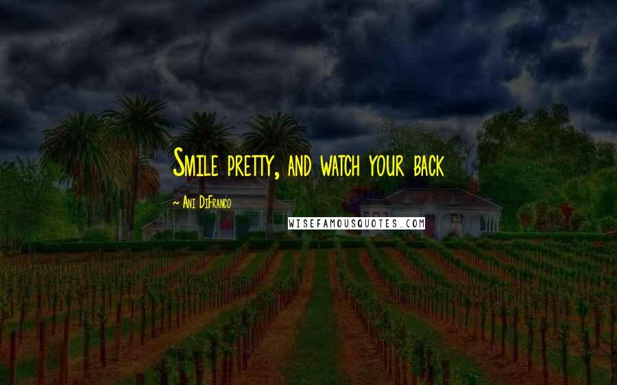 Ani DiFranco Quotes: Smile pretty, and watch your back