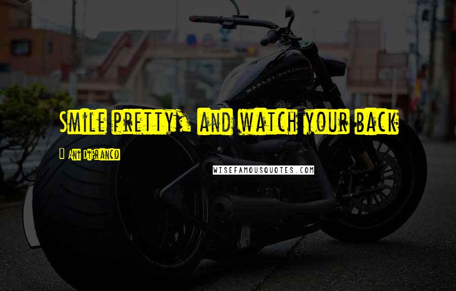 Ani DiFranco Quotes: Smile pretty, and watch your back