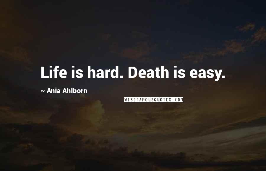 Ania Ahlborn Quotes: Life is hard. Death is easy.