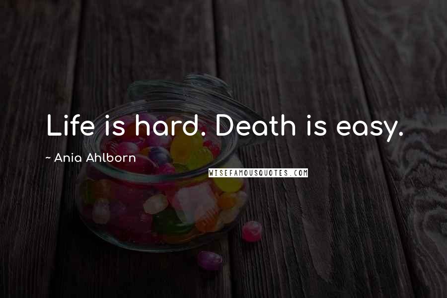 Ania Ahlborn Quotes: Life is hard. Death is easy.