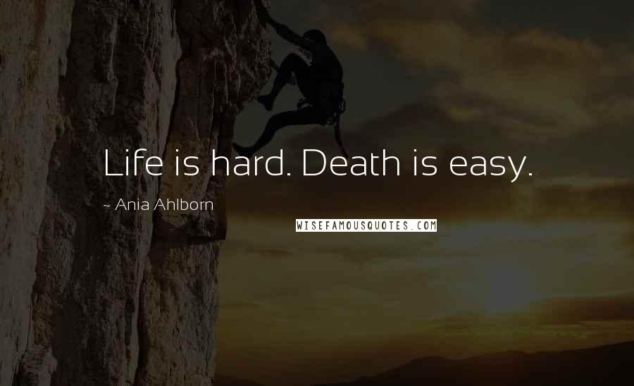 Ania Ahlborn Quotes: Life is hard. Death is easy.