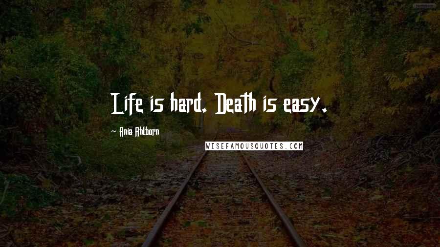 Ania Ahlborn Quotes: Life is hard. Death is easy.