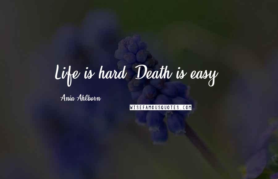 Ania Ahlborn Quotes: Life is hard. Death is easy.