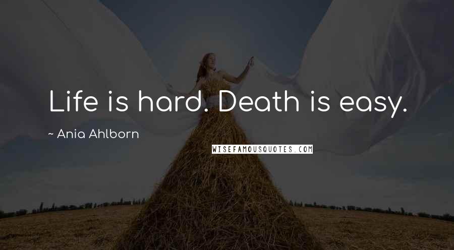 Ania Ahlborn Quotes: Life is hard. Death is easy.