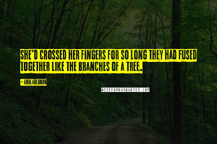 Ania Ahlborn Quotes: She'd crossed her fingers for so long they had fused together like the branches of a tree.