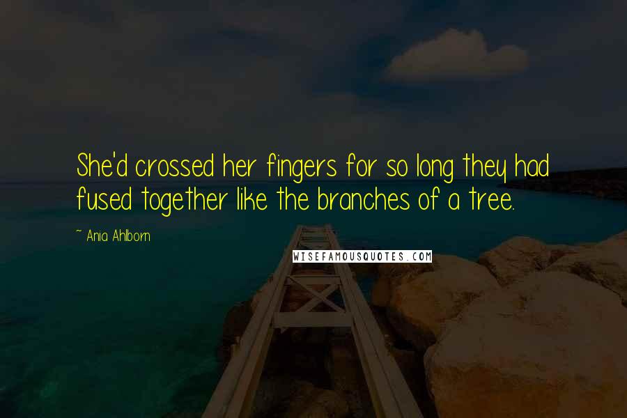 Ania Ahlborn Quotes: She'd crossed her fingers for so long they had fused together like the branches of a tree.