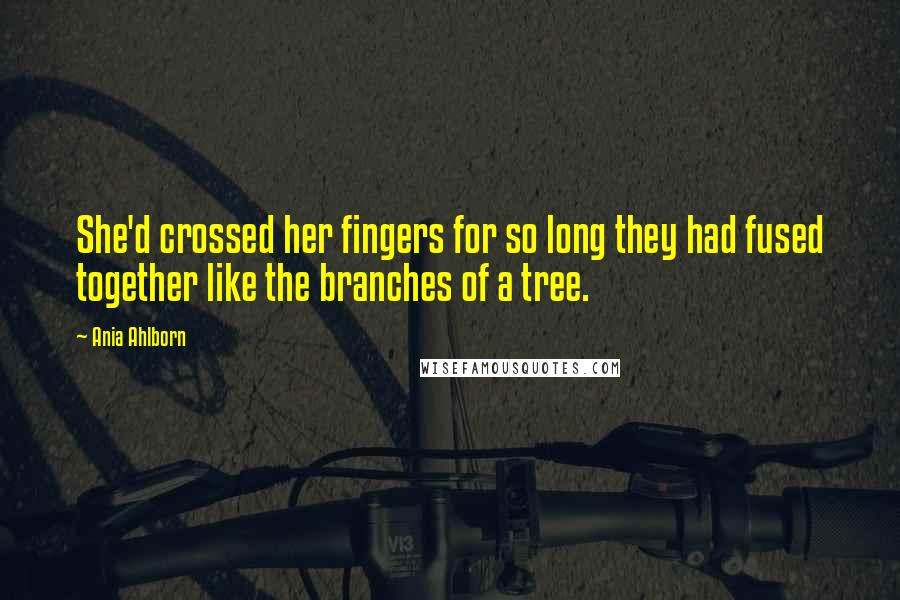 Ania Ahlborn Quotes: She'd crossed her fingers for so long they had fused together like the branches of a tree.