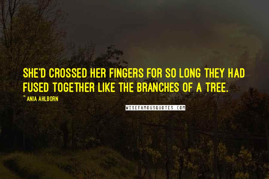 Ania Ahlborn Quotes: She'd crossed her fingers for so long they had fused together like the branches of a tree.