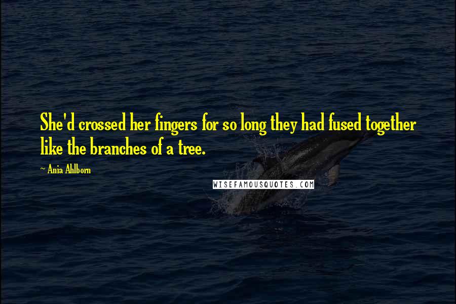 Ania Ahlborn Quotes: She'd crossed her fingers for so long they had fused together like the branches of a tree.