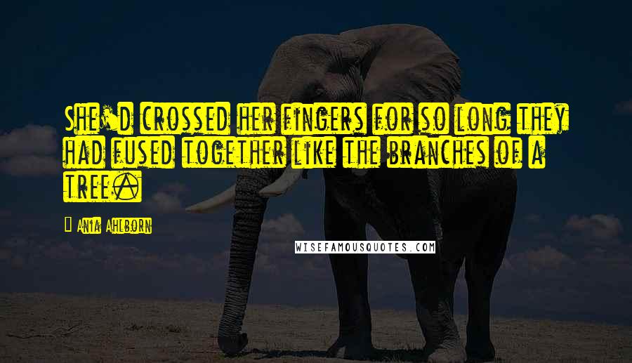 Ania Ahlborn Quotes: She'd crossed her fingers for so long they had fused together like the branches of a tree.