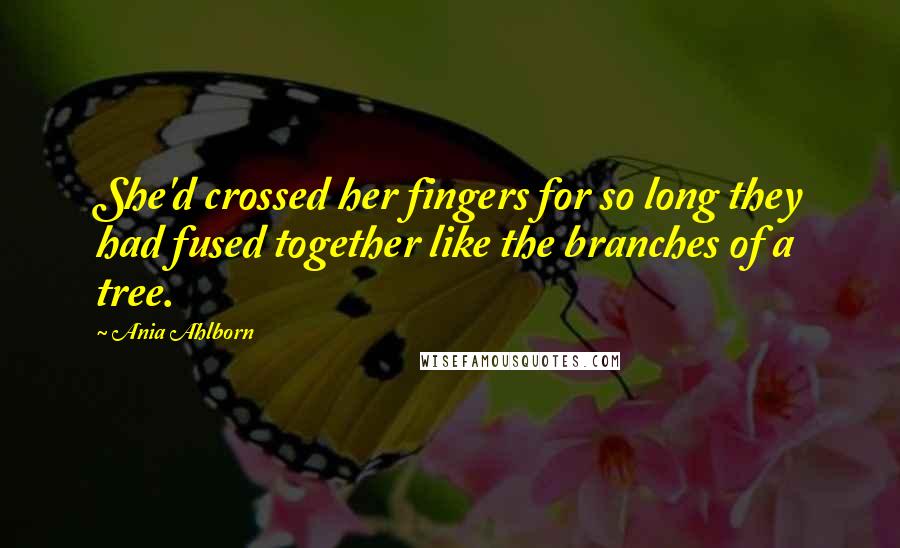 Ania Ahlborn Quotes: She'd crossed her fingers for so long they had fused together like the branches of a tree.