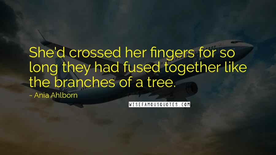Ania Ahlborn Quotes: She'd crossed her fingers for so long they had fused together like the branches of a tree.