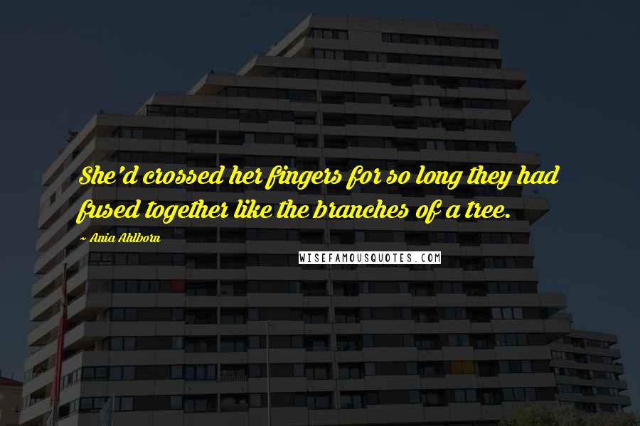 Ania Ahlborn Quotes: She'd crossed her fingers for so long they had fused together like the branches of a tree.