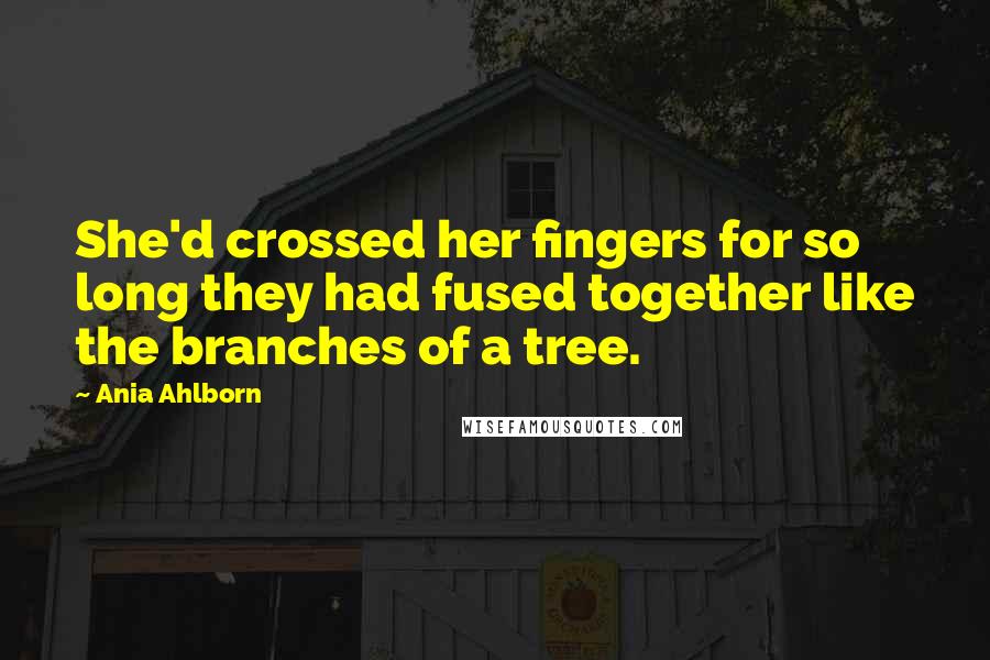 Ania Ahlborn Quotes: She'd crossed her fingers for so long they had fused together like the branches of a tree.