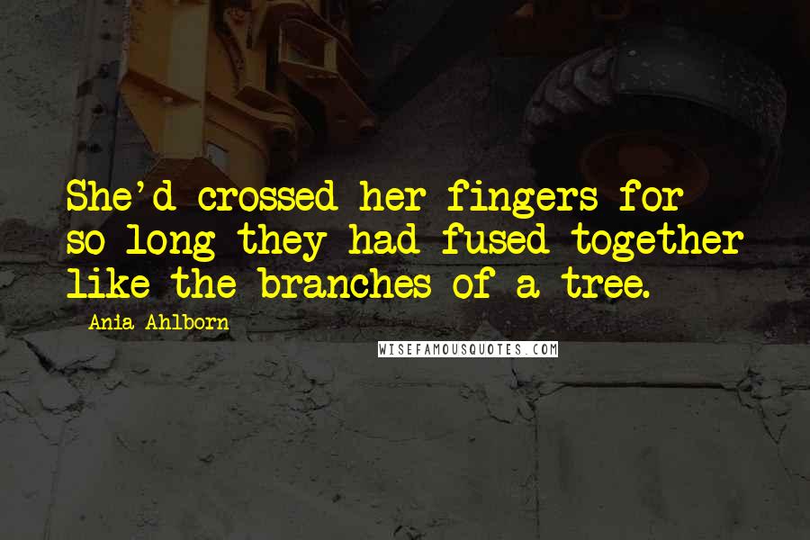 Ania Ahlborn Quotes: She'd crossed her fingers for so long they had fused together like the branches of a tree.