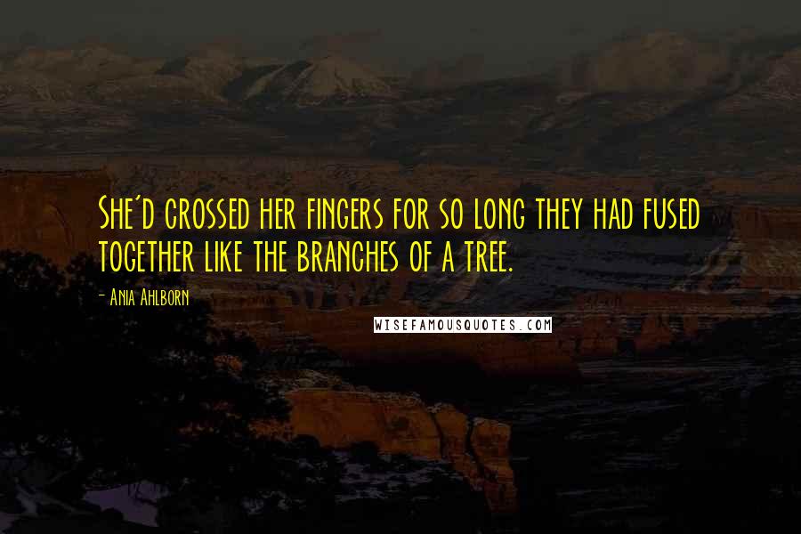 Ania Ahlborn Quotes: She'd crossed her fingers for so long they had fused together like the branches of a tree.