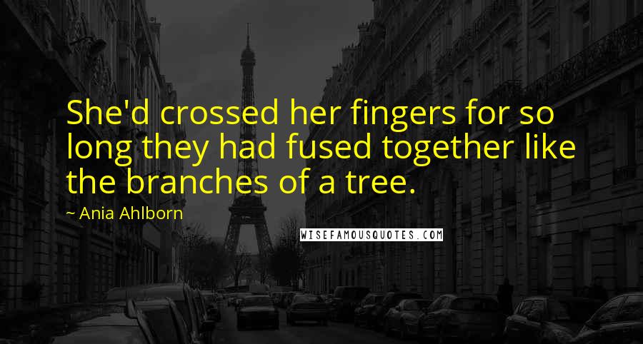 Ania Ahlborn Quotes: She'd crossed her fingers for so long they had fused together like the branches of a tree.
