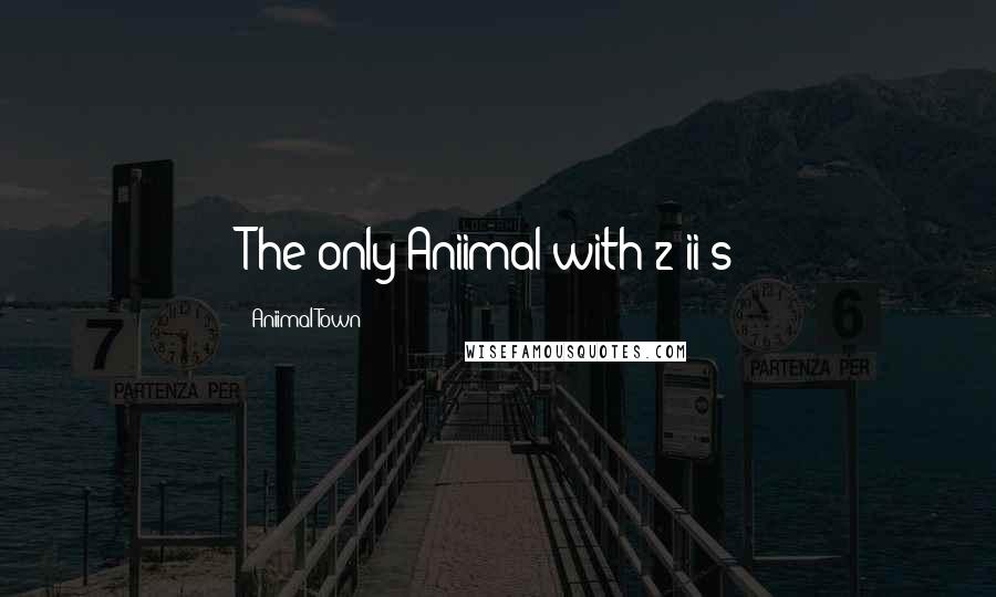 Aniimal Town Quotes: The only Aniimal with 2 ii's!