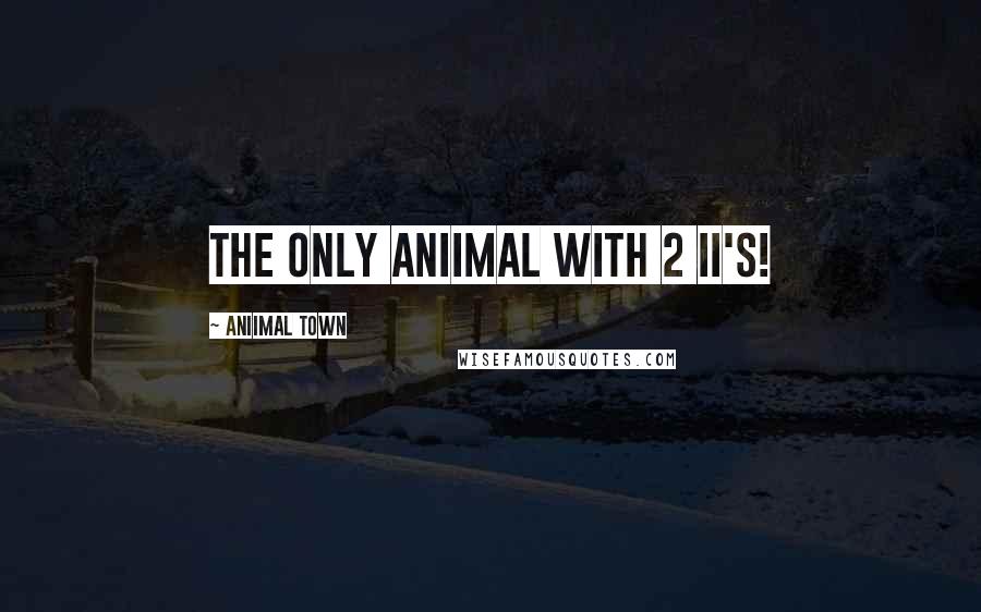 Aniimal Town Quotes: The only Aniimal with 2 ii's!