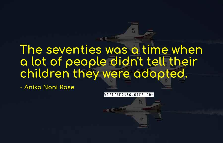 Anika Noni Rose Quotes: The seventies was a time when a lot of people didn't tell their children they were adopted.