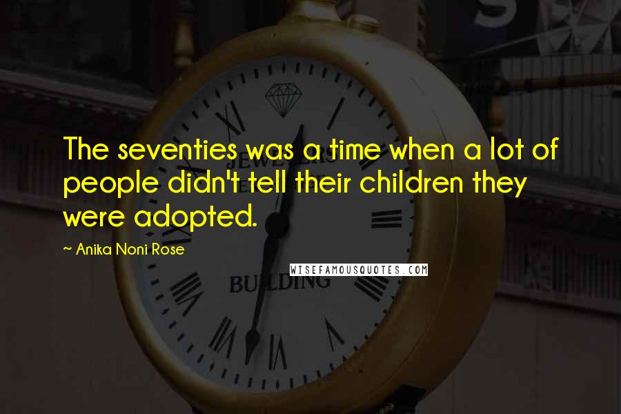 Anika Noni Rose Quotes: The seventies was a time when a lot of people didn't tell their children they were adopted.