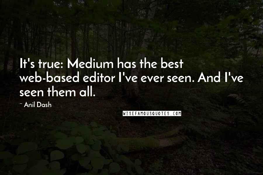 Anil Dash Quotes: It's true: Medium has the best web-based editor I've ever seen. And I've seen them all.