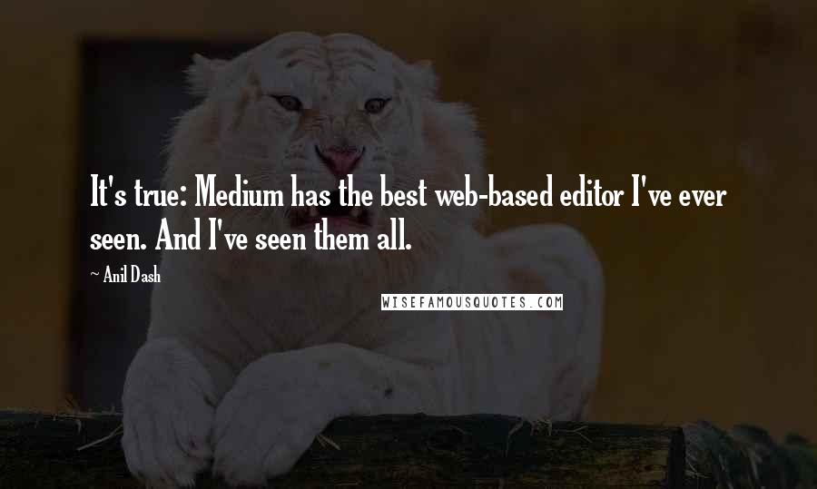 Anil Dash Quotes: It's true: Medium has the best web-based editor I've ever seen. And I've seen them all.