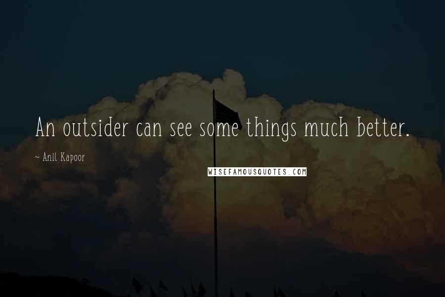 Anil Kapoor Quotes: An outsider can see some things much better.