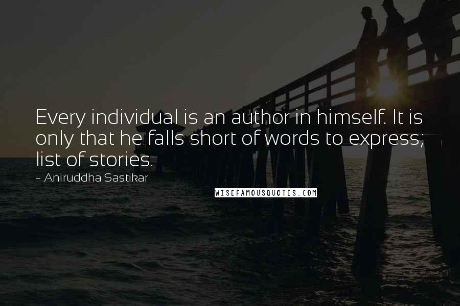 Aniruddha Sastikar Quotes: Every individual is an author in himself. It is only that he falls short of words to express; list of stories.