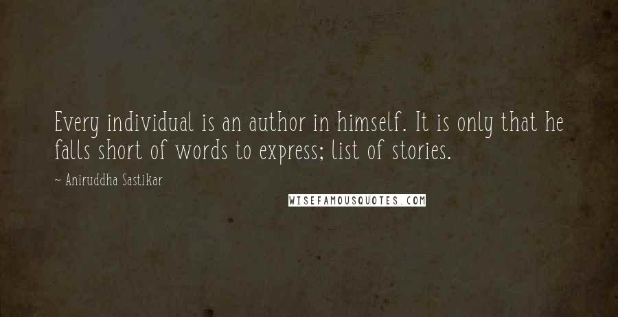 Aniruddha Sastikar Quotes: Every individual is an author in himself. It is only that he falls short of words to express; list of stories.